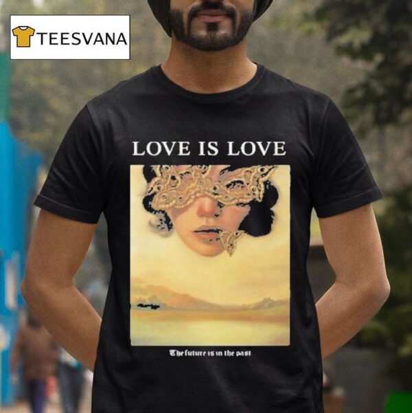 Love Is Love The Future Is In The Pas T Shirt
