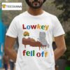 Low Key Fell Off Ca T Shirt