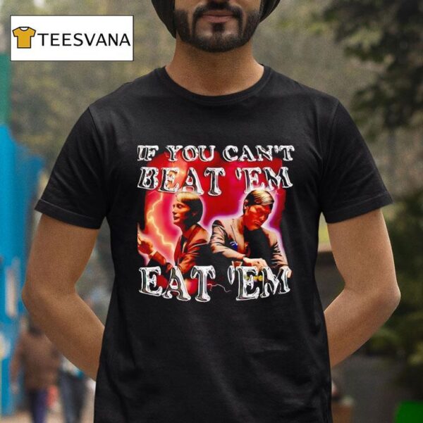 Mads Mikkelsen If You Can T Beat Eem Eat Em T Shirt