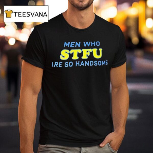 Men Who Stfu Are So Handsome T Shirt