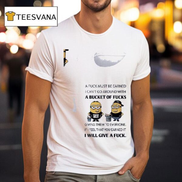 Minion A Fuck Must Be Earned I Can T Go Around With A Bucket Of Fucks T Shirt