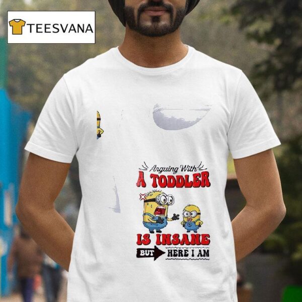 Minion Arguing With A Toddler Is Insane But Here I Am T Shirt