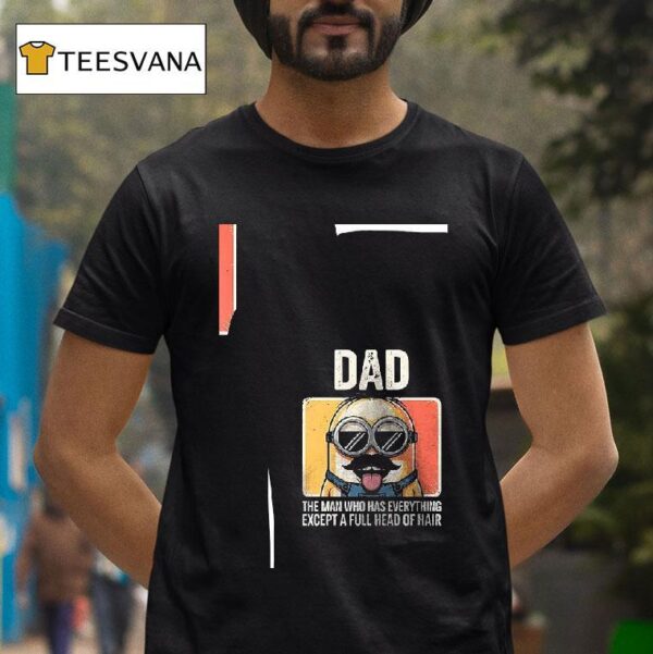 Minion Dad The Man Who Has Everything Except A Full Head Of Hair T Shirt