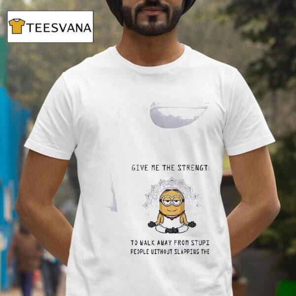 Minion Give Me The Strength To Walk Away From Stupid People Without Slapping Them T Shirt