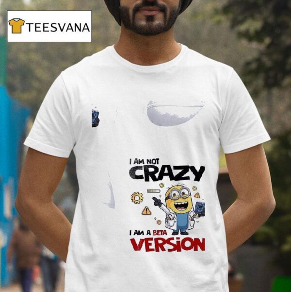Minion I Am Not Crazy I Am A Beta Version T Shirt