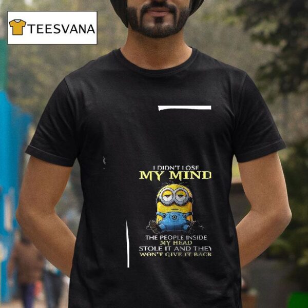 Minion I Didn T Lose My Mind The People Inside My Head Stole It And They Won T Give It Back T Shirt