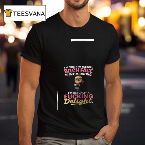 Minion I M Sorry My Resting Bitch Face Is Intimidating I M Actually A Fuking Deligh T Shirt