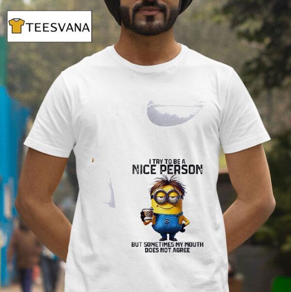 Minion I Try To Be A Nice Person But Sometimes My Mouth Does Not Agree T Shirt