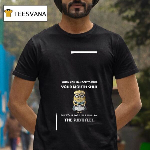 Minion When You Manage To Keep Your Mouth Shut But Your Face Still Displays The Subtitles T Shirt