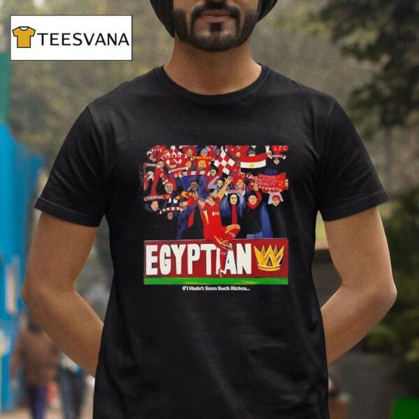 Mohamed Salah The Egyptian King If I Hadn T Seen Such Riches T Shirt