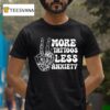 More Tattoos Less Anxiety Skeleton Hand T Shirt