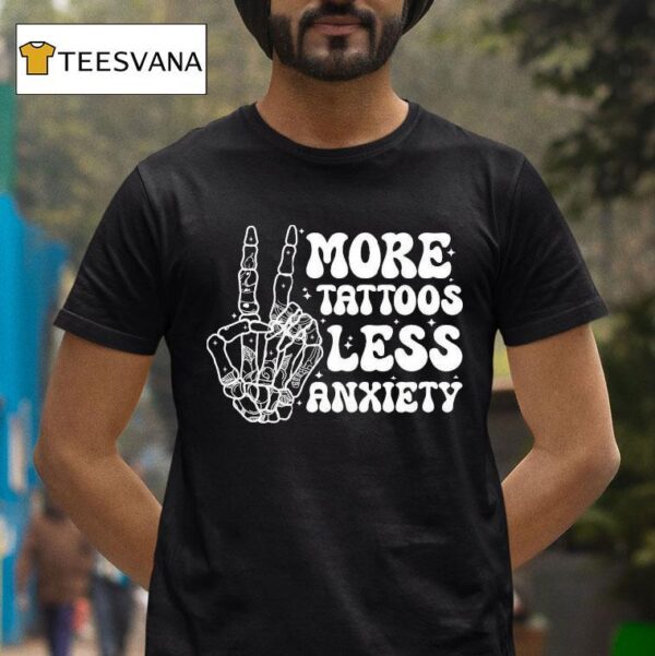 More Tattoos Less Anxiety Skeleton Hand T Shirt