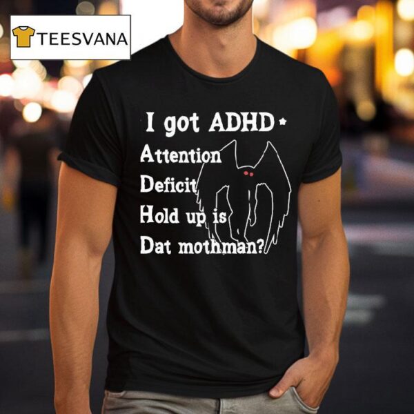 Mothman I Got Adhd Attention Deficit Hold Up Is Dat Mothman T Shirt