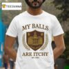 My Balls Are Itchy University Est T Shirt