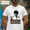 Narcotics Is A Dirty Business T Shirt