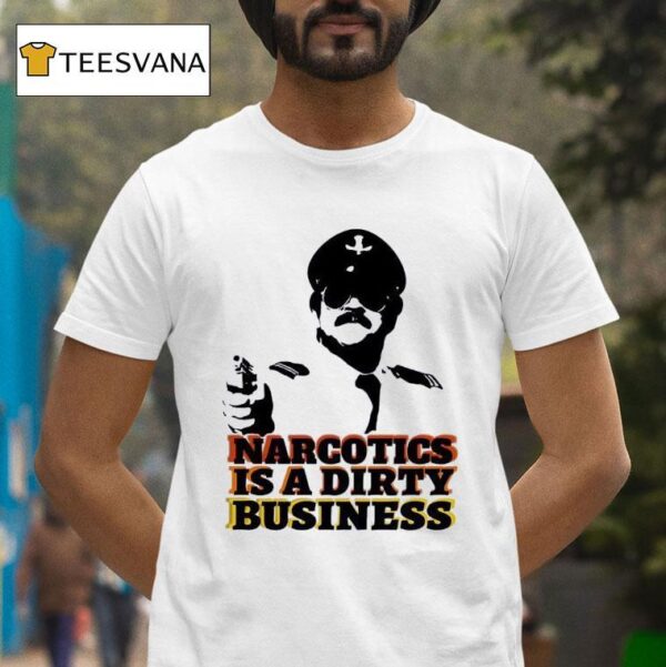 Narcotics Is A Dirty Business T Shirt