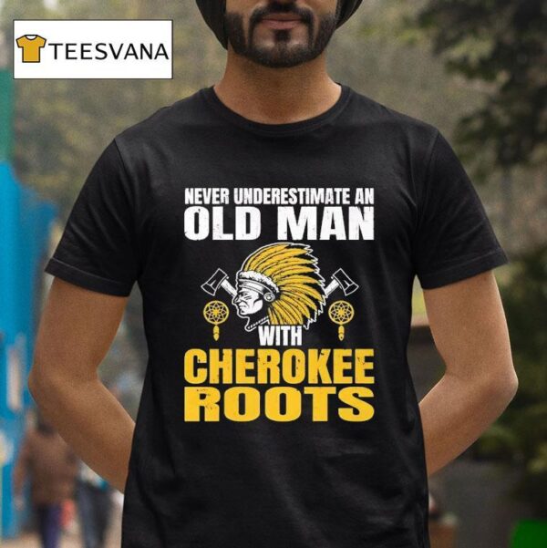 Native American Never Underestimate An Old Man With Cherokee Roots T Shirt