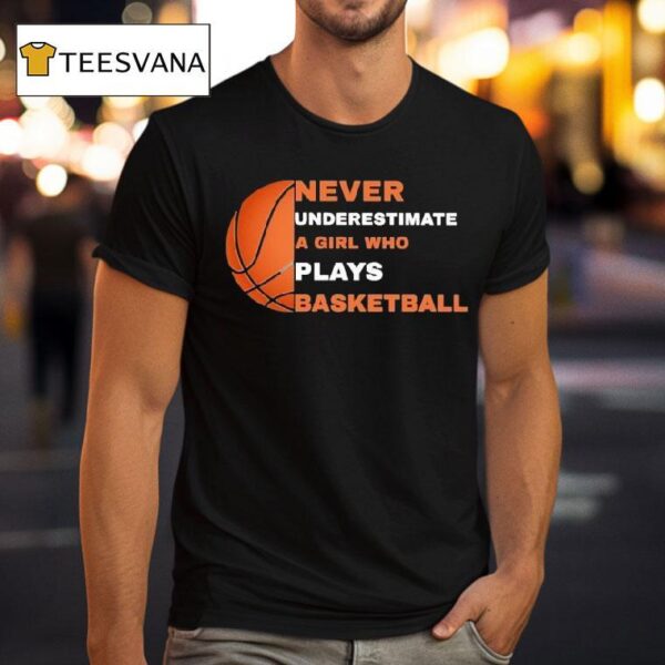 Never Underestimate A Girl Who Plays Basketball T Shirt