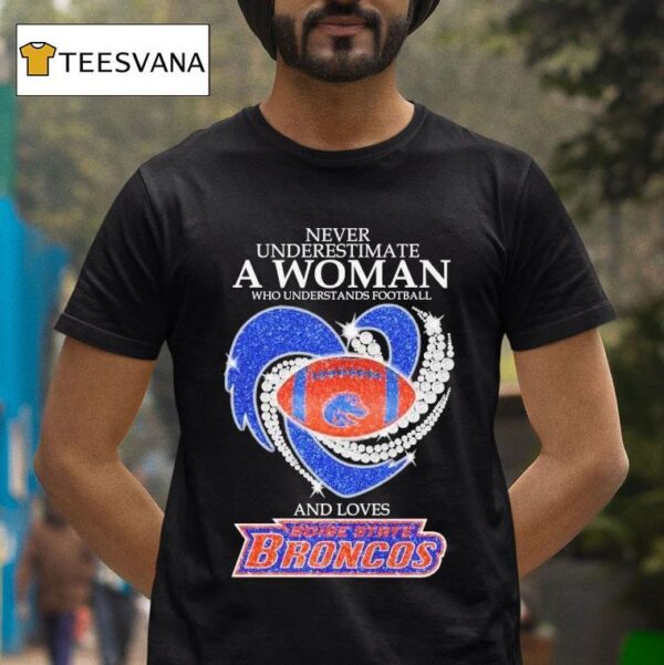 Never Underestimate A Woman Who Understands Football And Loves Boise State Broncos Heart Diamond T Shirt