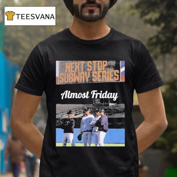New York Yankees Almost Friday Next Stop Subway Series T Shirt