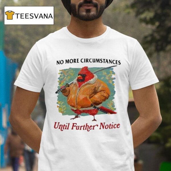 No More Circumstances Until Further Notice T Shirt