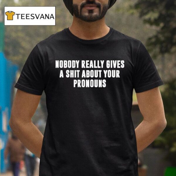 Nobody Really Gives A Shit About Your Pronouns T Shirt