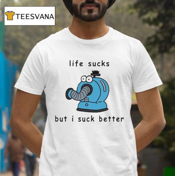 Noo Noo Life Sucks But I Suck Better T Shirt