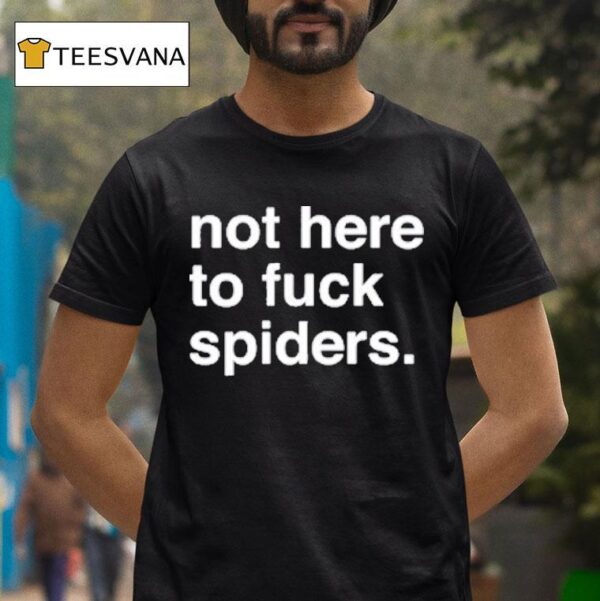 Not Here To Fuck Spiders T Shirt