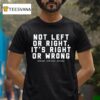 Not Left Or Right It S Right Or Wrong Better South Better America Better World T Shirt