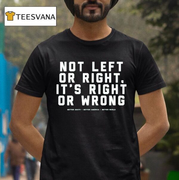 Not Left Or Right It S Right Or Wrong Better South Better America Better World T Shirt