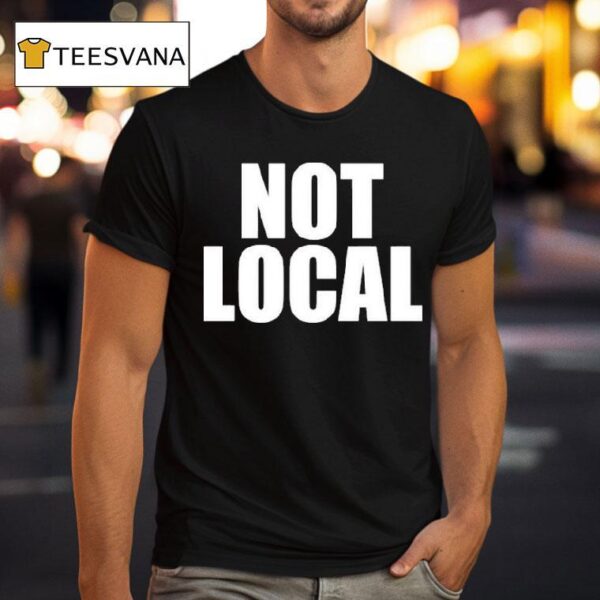 Not Local T Shirt