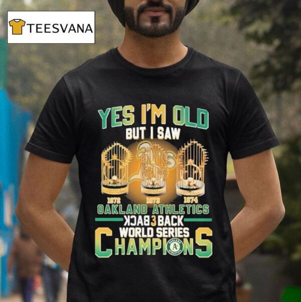 Oakland Athletics Yes I M Do But I Saw Back Back World Series Champions Trophy T Shirt