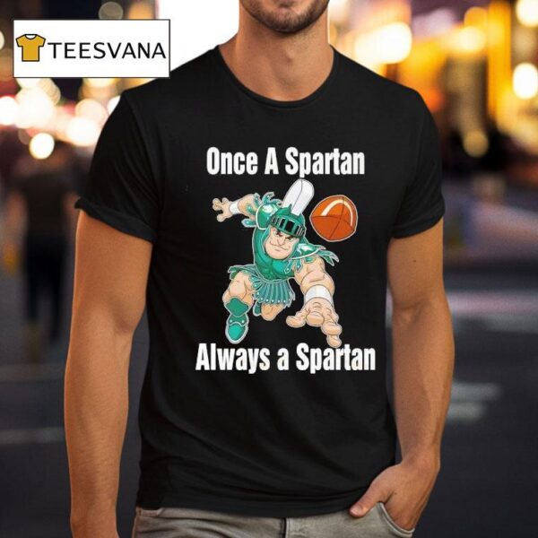 One A Spartan Always A Spartan Michigan State Spartans Basketball T Shirt