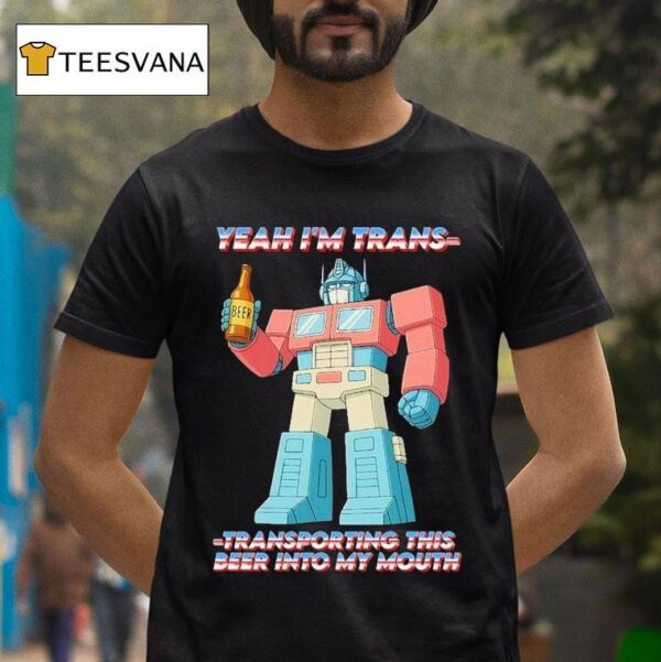 Optimus Prime Transformers Yeah I M Trans Transporting This Beer Into My Mouth T Shirt