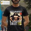 Orgullosamente Deudor Del Smart Fit Proudly Indebted To The Smart Fi T Shirt
