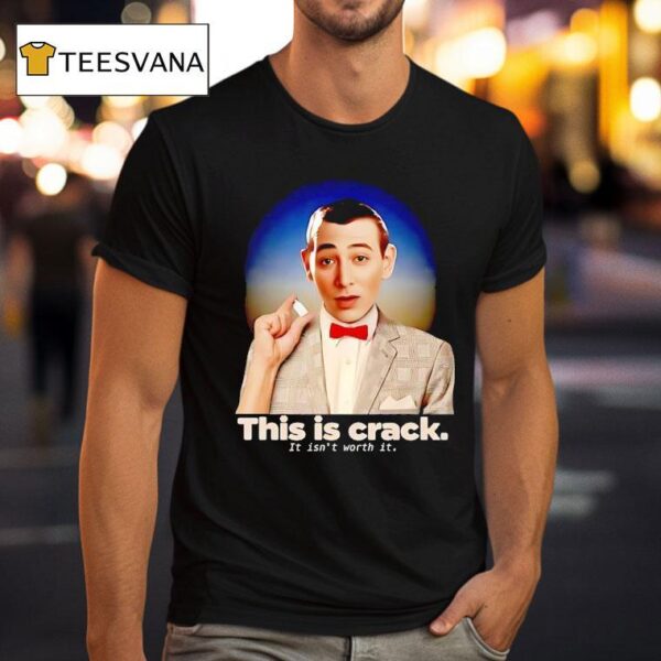 Pee Wee This Is Crack It Isn T Worth I T Shirt