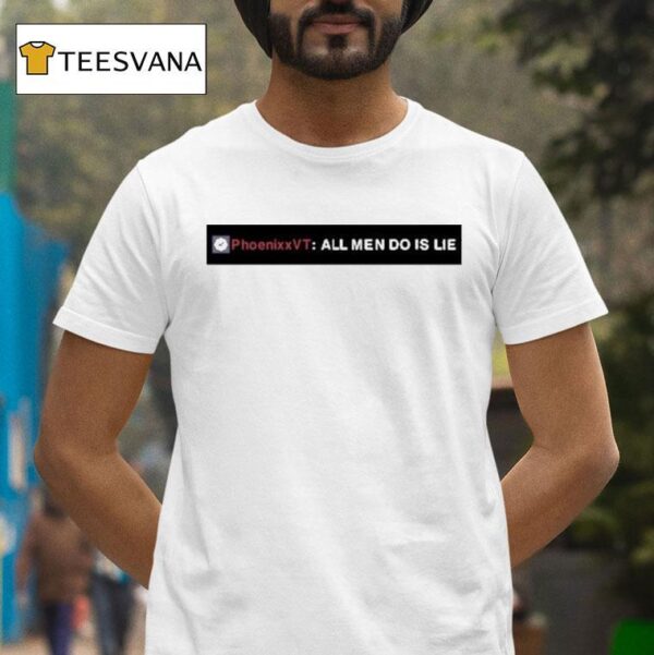Phoenixxvt All Men Do Is Lie T Shirt