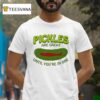 Pickles Are Great Until You Re In One T Shirt