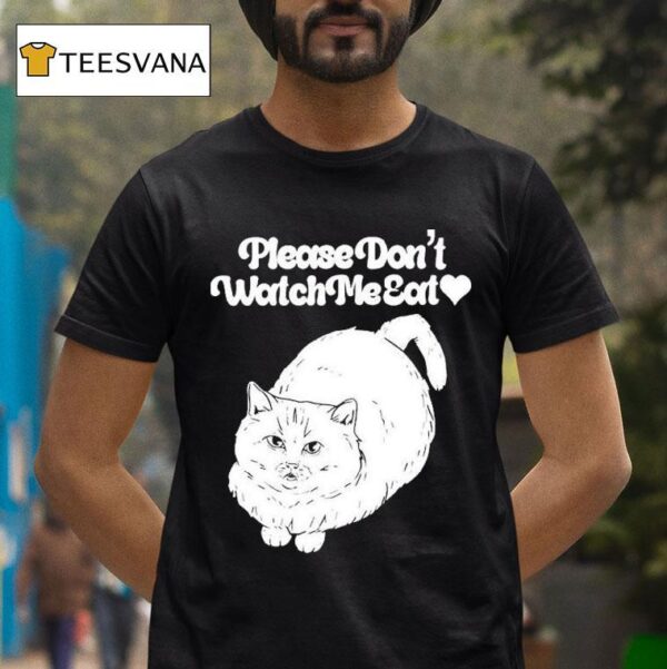 Please Don T Watch Me Eat Ca T Shirt