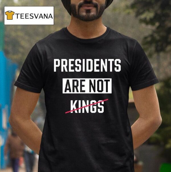 Presidents Are Not Kings T Shirt