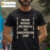 Prison Without Due Process Is A Concentration Camp T Shirt