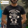 Protect Your Noodle No Sad Days Hot And Ready T Shirt