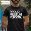 Proud Museum Person T Shirt