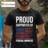 Proud Supporter Of Federal Workers T Shirt