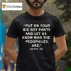 Put On Your Big Boy Pants And Let Us Know Who The Pedophiles Are Kash Patel Quote T Shirt