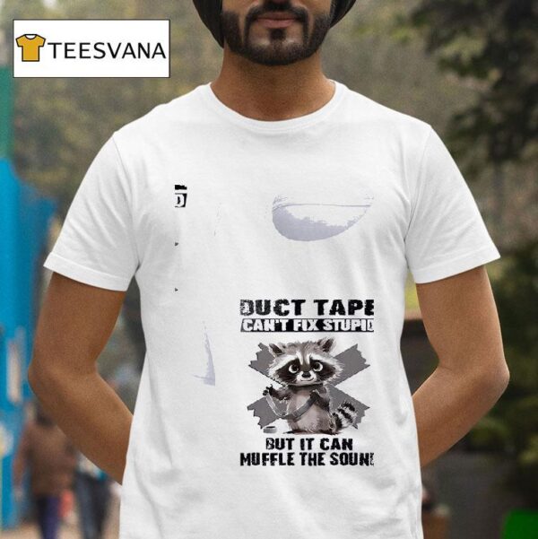 Racoon Duct Tape Can T Fix Stupid But I Can Muffle The Sound T Shirt