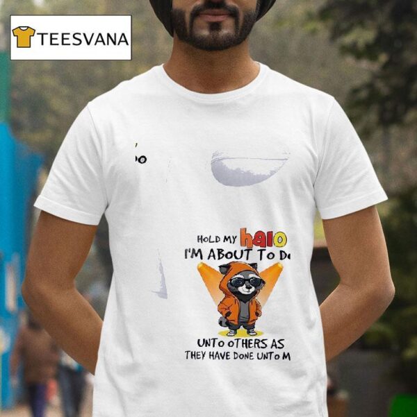 Racoon Hold My Halo I M About To Do Unto Other As They Have Done Unto Me T Shirt