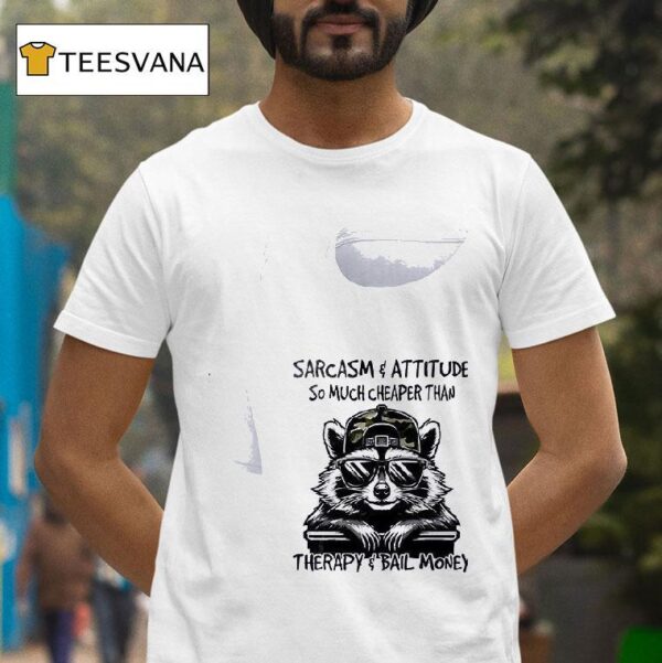 Racoon Sarcasm And Attitude So Much Cheaper Than Therapy And Bail Money T Shirt