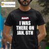 Raw I Was There On Jan Th T Shirt