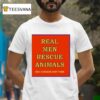 Real Men Rescue Animals Only Cowards Hurt Them T Shirt